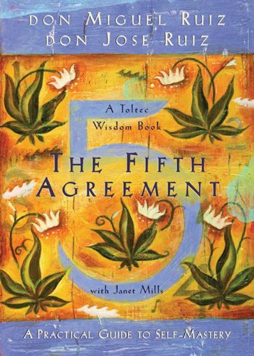The Fifth Agreement: A Practical Guide to Self Mastery (A Toltec 