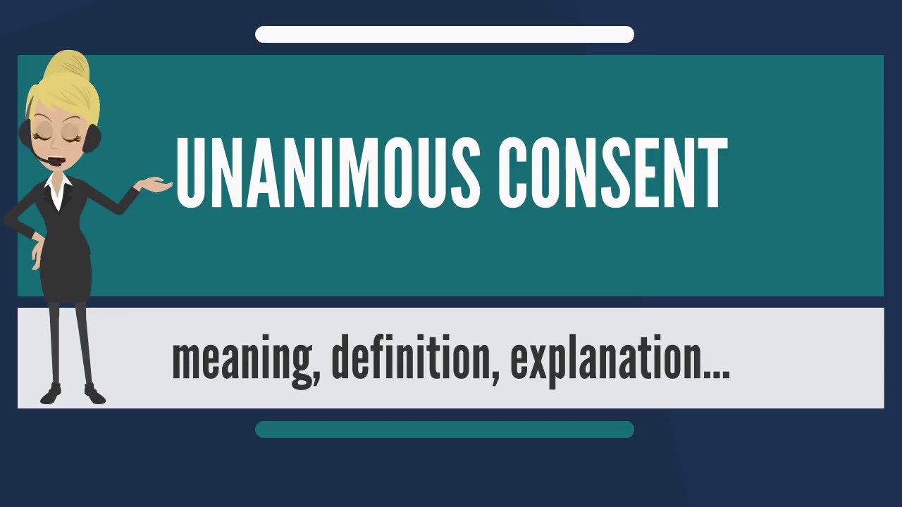 What is UNANIMOUS CONSENT? What does UNANIMOUS CONSENT mean 